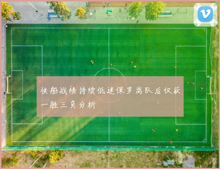 快船战绩持续低迷保罗离队后仅获一胜三负分析